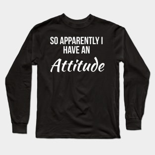 So Apparently I Have An Attitude Long Sleeve T-Shirt